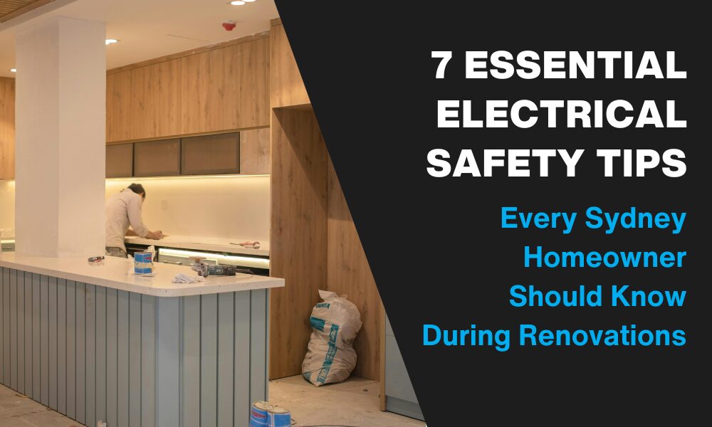7 ESSENTIAL ELECTRICAL SAFETY TIPS Every Sydney Homeowner Should Know During Renovations